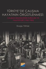 Türkiye'de Çalışma Hayatının Örgütlenmesi: Çalışma Bakanlığının Kuruluşu ve Faaliyetleri (1945‐1983)