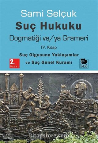 Suç Hukuku Dogmatiği ve/ya Grameri (4. Kitap - Suç Olgusuna Yaklaşımlar ve Suç Genel Kuramı)