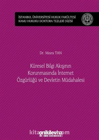 Küresel Bilgi Akışının Korunmasında İnternet Özgürlüğü ve Devletin Müdahalesi İstanbul Üniversitesi Hukuk Fakültesi Kamu Hukuku Doktora Tezleri Dizisi No: 4