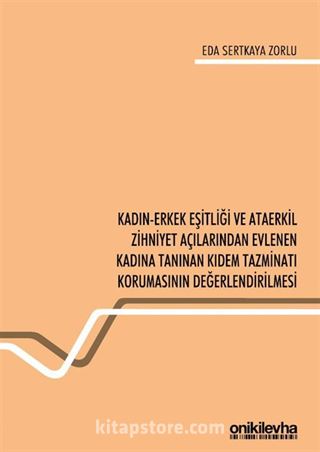 Kadın-Erkek Eşitliği ve Ataerkil Zihniyet Açılarından Evlenen Kadına Tanınan Kıdem Tazminatı Korumasının Değerlendirilmesi