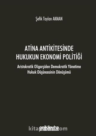 Atina Antikitesinde Hukukun Ekonomi Politiği - Aristokratik Oligarşiden Demokratik Yönetime Hukuk Düşüncesinin Dönüşümü