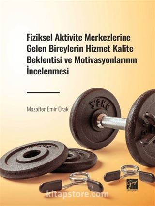 Fiziksel Aktivite Merkezlerine Gelen Bireylerin Hizmet Kalite Beklentisi ve Motivasyonlarının İncelenmesi