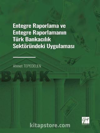 Entegre Raporlama ve Entegre Raporlamanın Türk Bankacılık Sektöründeki Uygulaması