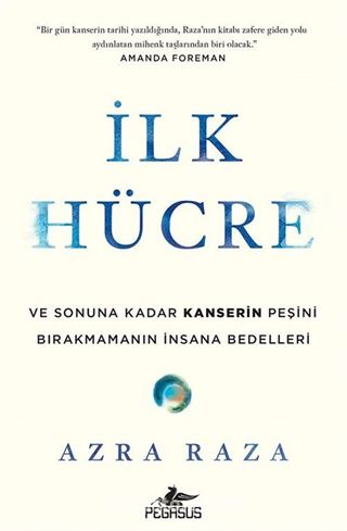 İlk Hücre: Ve Sonuna Kadar Kanserin Peşini Birakmamanın İnsana Bedelleri