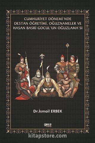 Cumhuriyet Dönemi'nde Destan Öğretimi, Oğuznameler ve Hasan Basri Gocul'un Oğuzlama'sı