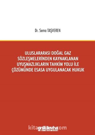 Uluslararası Doğal Gaz Sözleşmelerinden Kaynaklanan Uyuşmazlıkların Tahkim Yolu İle Çözümünde Esasa Uygulanacak Hukuk