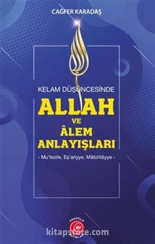 Kelam Düşüncesinde Allah Ve Alem Anlayışları Mu'tezile, Eş'ariyye, Matüridiyye