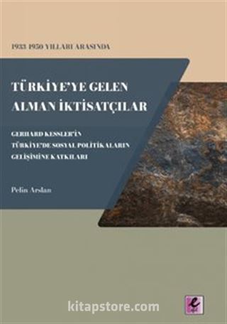 1933-1950 Yılları Arasında Türkiye'ye Gelen Alman İktisatçılar Gerhard Kessler'in Türkiye'de Sosyal Politikaların Gelişimine Katkıları