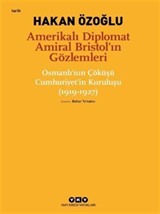 Amerikalı Diplomat Amiral Bristol'ın Gözlemleri -Osmanlı'nın Çöküşü Cumhuriyet'in Kuruluşu (1919-1927)