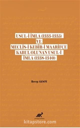 Usul-i İmla (1333-1335) ve Meclis- Kebir-i Maarifçe Kabul Olunan Usul-i İmla (1338-1340)