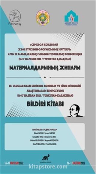 Серікбол Қондыбай Және Түркі Мифологиясының Зерттелуі» Атты Iıı Халықаралық Ғылыми-Теориялық Конференция Материалдарының Жинағы - III. Uluslararası Serikbol Kondibay ve Türk Mitolojisi Araştırmaları Sempozyumu Bildiri Kitabı