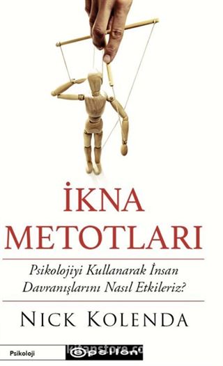 İkna Metotları Psikolojiyi Kullanarak İnsan Davranışlarını Nasıl Etkileriz?