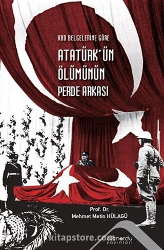 Abd Belgelerine Göre Atatürk'ün Ölümünün Perde Arkası