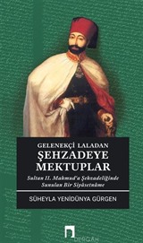 Gelenekçi Laladan Şehzadeye Mektuplar Sultan II. Mahmud'a Şehzadeliğinde Sunulan Bir Siyasetname