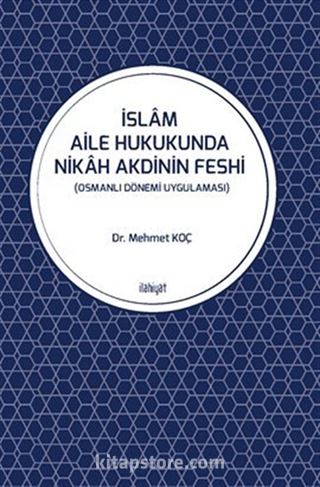 İslam Aile Hukukunda Nikah Akdinin Feshi (Osmanlı Dönemi Uygulaması)