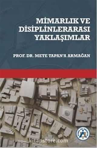 Mimarlık ve Disiplinlerarası Yaklaşımlar Prof.Dr. Mete Tapan'a Armağan