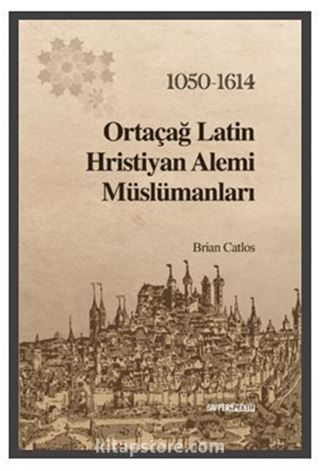 Ortaçağ Latin Hristiyan Alemi Müslümanları 1050-1614