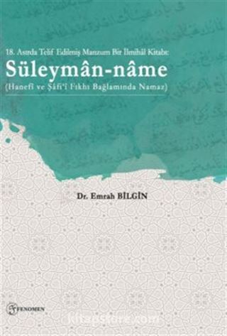 18. Asırda Telif Edilmiş Manzum Bir İlmihal Kitabı: Süleyman-name (Hanefi ve Şafi'î Fıkhı Bağlamında Namaz)