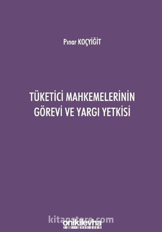 Tüketici Mahkemelerinin Görevi ve Yargı Yetkisi