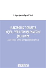 Elektronik Ticarette Kişisel Verilerin İşlenmesine (Açık) Rıza -Avrupa Birliği ve Türk Veri Koruma Düzenlemeleri Uyarınca