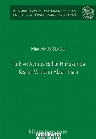 Türk ve Avrupa Birliği Hukukunda Kişisel Verilerin Aktarılması İstanbul Üniversitesi Hukuk Fakültesi Özel Hukuk Yüksek Lisans Tezleri Dizisi No: 61