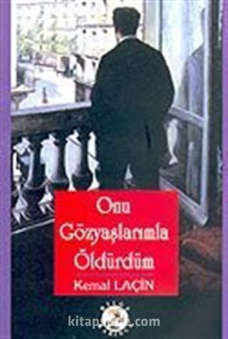 Onu Gözyaşlarımla Öldürdüm