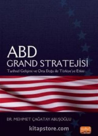 ABD Grand Stratejisi - Tarihsel Gelişimi ve Orta Doğu ile Türkiye'ye Etkisi