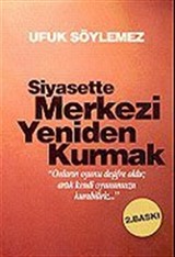 Siyasette Merkezi Yeniden Kurmak