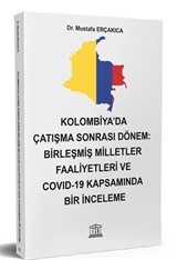 Kolombiya'da Çatışma Sonra Dönem: Birleşmiş Milletler Faaliyetleri ve Covid-19 Kapsamında Bir İnceleme