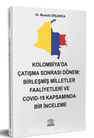 Kolombiya'da Çatışma Sonra Dönem: Birleşmiş Milletler Faaliyetleri ve Covid-19 Kapsamında Bir İnceleme