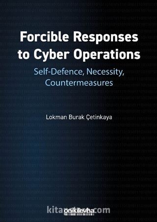 Forcible Responses to Cyber Operations: Self-Defence, Necessity, Countermeasures