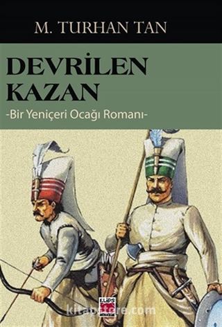 Devrilen Kazan - Bir Yeniçeri Ocağı Romanı