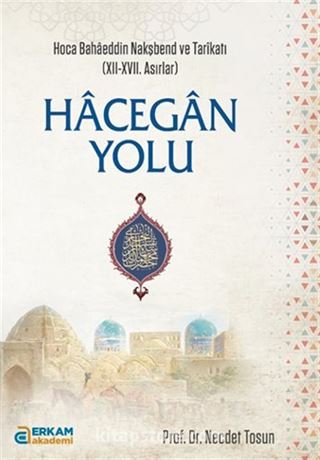 Hacegan Yolu / Hoca Bahaeddin Nakşbend ve Tarikatı (XII-XVII. Asırlar)