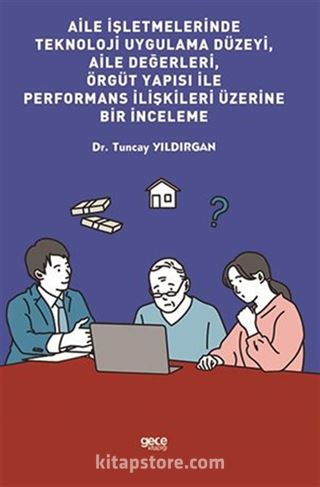 Aile İşletmelerinde Teknoloji Uygulama Düzeyi, Aile Değerleri, Örgüt Yapısı İle Performans İlişkileri Üzerine Bir İnceleme