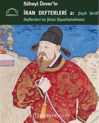 Süheyl Ünver'in İran Defterleri 2: Şeyh Sa'di Defterleri ve Şiraz Seyahatnamesi