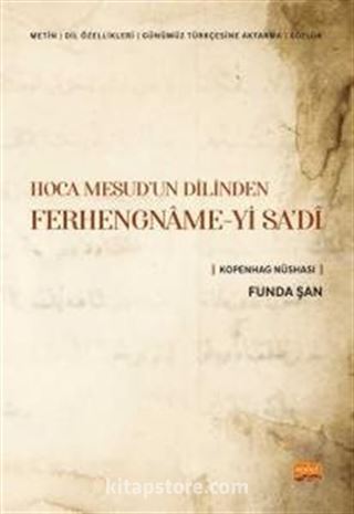 Hoca Mesud'un Dilinden Ferhengname-yi Sa'dî (Metin-Dil Özellikleri- Günümüz Türkçesine Aktarma-Sözlük) Kopenhag Nüshası