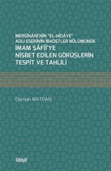 Mergînanî'nin 'el-Hidaye' Adlı Eserinin İbadetler Bölümünde İmam Şafiî'ye Nisbet Edilen Görüşlerin Tespit ve Tahlili