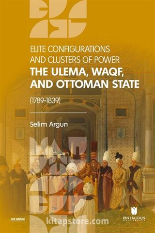 Elite Configuratıons and Clusters Of Power: The Ulema, Waqf, and Ottoman State (1789‐1839)