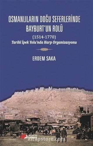 Osmanlıların Doğu Seferinde Bayburt'un Rolü (1514-1770)