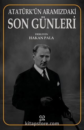 Atatürk'ün Aramızdaki Son Günleri