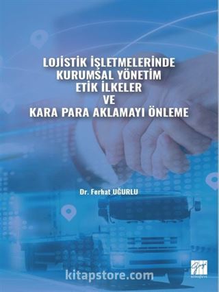 Lojistik İşletmelerinde Kurumsal Yönetim Etik İlkeler ve Kara Para Aklamayı Önleme