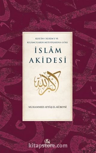 Kur'an-ı Kerim'e ve Kelamcıların Metotlarına Göre İslam Akidesi