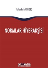 Normlar Hiyerarşisi: Türk, Alman ve İngiliz Hukuk Sistemlerinde Kural İşlemlerin ve Mahkeme Kararlarının Hiyerarşik Gücü