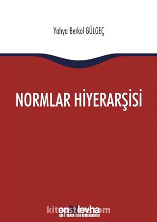 Normlar Hiyerarşisi: Türk, Alman ve İngiliz Hukuk Sistemlerinde Kural İşlemlerin ve Mahkeme Kararlarının Hiyerarşik Gücü