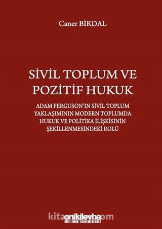 Sivil Toplum ve Pozitif Hukuk: Adam Ferguson'ın Sivil Toplum Yaklaşımının Modern Toplumda Hukuk ve Politika İlişkisinin Şekillenmesindeki Rolü