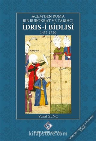 Acem'den Ruma Bir Bürokrat ve Tarihçi İdris-i Bidlîsî (1457-1520)