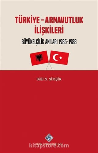 Türkiye - Arnavutluk İlişkileri Büyükelçilik Anıları (1985-1988)