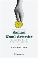 Zaman Nasıl Artırılır? Zaman Sizi Değil Siz Zamanı Yönetin