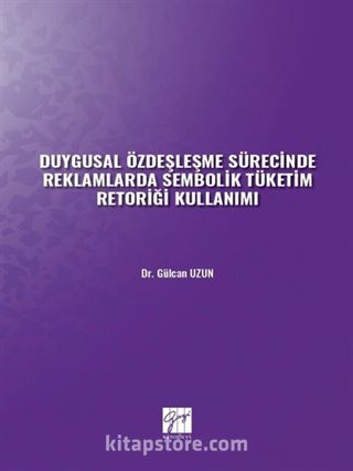 Duygusal Özdeşleşme Sürecinde Reklamlarda Sembolik Tüketim Retoriği Kullanımı