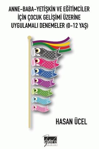 Anne-Baba-Yetişkin Ve Eğitimciler İçin Çocuk Gelişimi Üzerine Uygulamalı Denemeler (0-12 Yaş)